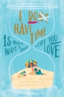 Image for I don&#39;t have time: 15-minute ways to shape a life you love