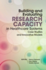 Image for Building and evaluating research capacity in healthcase systems  : case studies and innovative models