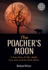 Image for The poacher&#39;s moon: a true story of life, death, love and survival in Africa