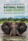 Image for Stuarts&#39; field guide to national parks &amp; game reserves - Namibia, Botswana, Zimbabwe, Zambia &amp; Malawi