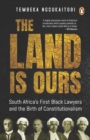 Image for Land Is Ours, The: South Africa&#39;s First Black Lawyers and the Birth of Constitutionalism