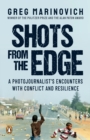 Image for Shots from the Edge: A Photojournalist&#39;s Encounters with Conflict and Resilience