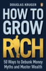 Image for How to Grow Rich: 50 Ways to Debunk Money Myths and Master Wealth