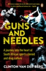 Image for Guns and Needles: A journey into the heart of South African sport&#39;s steroid and drug culture