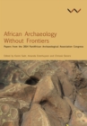 Image for African archaeology without frontiers: papers from the 2014 PanAfrican Archaeological Association Congress