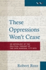 Image for These oppressions won&#39;t cease  : an anthology of the political thought of the Cape Khoesan, 1777-1879