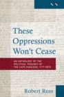 Image for These oppressions won&#39;t cease: an anthology of the political thought of the Cape Khoesan, 1777-1879