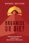 Image for Organise or die?: democracy and leadership in South Africa&#39;s National Union of Mineworkers