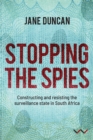 Image for Stopping the spies  : constructing and resisting the surveillance state in South Africa