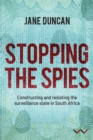 Image for Stopping the spies: constructing and resisting the surveillance state in South Africa