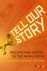 Image for Tell Our Story : Multiplying Voices in the News Media