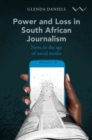 Image for Power and Loss in South African Journalism: News in the Age of Social Media