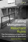Image for Falling monuments, reluctant ruins: the persistence of the past in the architecture of apartheid