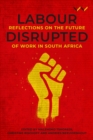 Image for Labour Disrupted: Reflections on the Future of Work in South Africa