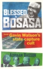 Image for Blessed by Bosasa : A Journey into the Heart of a State Capture Cult
