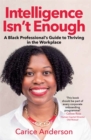Image for Intelligence isn&#39;t enough  : a Black professional&#39;s guide to thriving in the workplace