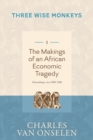 Image for THE MAKINGS OF AN AFRICAN ECONOMIC TRAGEDY - Volume 1/Three Wise Monkeys
