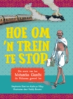 Image for Hoe om &#39;n trein te stop : Die storie van hoe Mohandas Gandhi die Mahatma geword het: Die storie van hoe Mohandas Gandhi die Mahatma geword het
