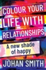 Image for Colour your life with relationships: A new shade of happy