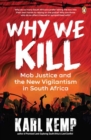 Image for Why We Kill : Mob Justice and the New Vigilantism in South Africa