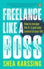 Image for Freelance Like a Boss: How to escape the 9-5 and take control of your life
