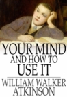 Image for Your Mind and How to Use It: A Manual of Practical Psychology