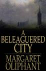 Image for A Beleaguered City: Being a Narrative of Certain Recent Events in the City of Semur. A Story of the Seen and the Unseen