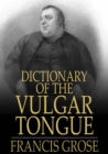 Image for Dictionary of the Vulgar Tongue: Buckish Slang, University Wit, and Pickpocket Eloquence