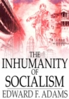 Image for The Inhumanity of Socialism: The Case Against Socialism &amp; A Critique of Socialism
