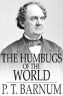 Image for The Humbugs of the World: An Account of Humbugs, Delusions, Impositions, Quackeries, Deceits and Deceivers Generally, in All Ages
