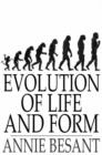 Image for Evolution of Life and Form: Four Lectures Delivered at the Twenty-Third Anniversary Meeting of the Theosophical Society at Adyar, Madras, 1898