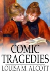 Image for Comic Tragedies: Written by &#39;Jo&#39; and &#39;Meg&#39; and Acted by The &#39;Little Women&#39;
