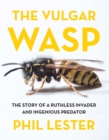 Image for The The Vulgar Wasp : The Story of a Ruthless Invader and Ingenious Predator