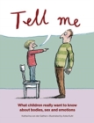 Image for Tell me  : what children really want to know about bodies, sex and emotions