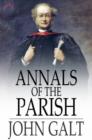 Image for Annals of the Parish: Or the Chronicle of Dalmailing During the Ministry of the Rev. Micah Balwhidder