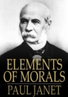 Image for Elements of Morals: With Special Application of the Moral Law to the Duties of the Individual and of Society and the State
