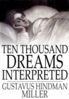 Image for Ten Thousand Dreams Interpreted: Or, What&#39;s in a Dream; A Scientific and Practical Exposition