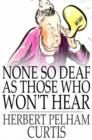 Image for None so Deaf as Those Who Won&#39;t Hear: A Comedietta in One Act