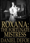 Image for Roxana: The Fortunate Mistress: Or, A History of the Life and Vast Variety of Fortunes of Mademoiselle de Beleau, Afterwards Call&#39;d the Countess de Wintselsheim, in Germany, Being the Person known by the Name of the Lady Roxana, in the Time of King Charles II