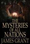 Image for The Mysteries of All Nations: Rise and Progress of Superstition, Laws Against and Trials of Witches, Ancient and Modern Delusions Together With Strange Customs, Fables, and Tales