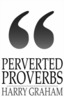 Image for Perverted Proverbs: A Manual of Immorals for the Many