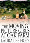 Image for The Moving Picture Girls at Oak Farm: Or, Queer Happenings While Taking Rural Plays