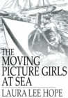 Image for The Moving Picture Girls at Sea: Or, A Pictured Shipwreck that Became Real