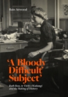 Image for &#39;A Bloody Difficult Subject&#39;: Ruth Ross, Te Tirit O Waitangi and the Making of History