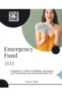 Image for Emergency Fund 101 : A Beginner&#39;s Guide to Building, Managing, and Protecting Your Financial Safety Net