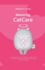Image for Mastering Cat Care : A Comprehensive Guide to Nutrition, Health, and Enjoying Life with Your Feline Friends