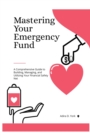 Image for Mastering Your Emergency Fund : A Comprehensive Guide to Building, Managing, and Utilizing Your Financial Safety Net