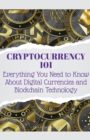 Image for Cryptocurrency 101 Everything You Need to Know About Digital Currencies and Blockchain Technology