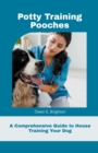 Image for Potty Training Pooches A Comprehensive Guide to House Training Your Dog