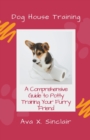 Image for Dog House Training : A Comprehensive Guide to Potty Training Your Furry Friend
